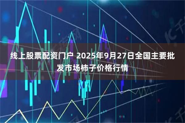 线上股票配资门户 2025年9月27日全国主要批发市场柿子价格行情