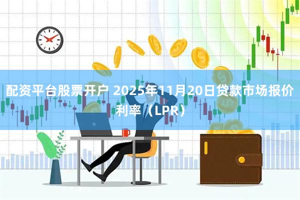 配资平台股票开户 2025年11月20日贷款市场报价利率(LPR)